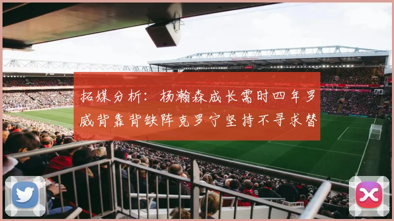 拓媒分析：杨瀚森成长需时四年罗威背靠背缺阵克罗宁坚持不寻求替补中锋